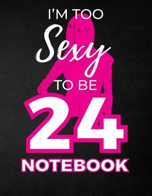 [d7ccc] @Read% I'm Too Sexy to Be 24 Notebook: Funny Birthday Notebook for Women - Blank Line Composition Notebook and Journal for 24th Birthday Gift: Cute Birthday Girl Quote (8.5 X 11 - 110 Pages) - B Z Birthdays !P.D.F^