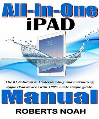 [fc8ae] ~R.e.a.d# All-in-One iPad Manual : The #1 Solution to Understanding and maximizing Apple iPad devices with 100% made simple guide - Roberts Noah @e.P.u.b%