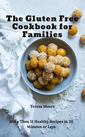 [f2509] ~Read! The Gluten Free Cookbook for Families: More Then 51 Healthy Recipes in 30 Minutes or Less (Natural Food 43) - Teresa Moore *P.D.F#