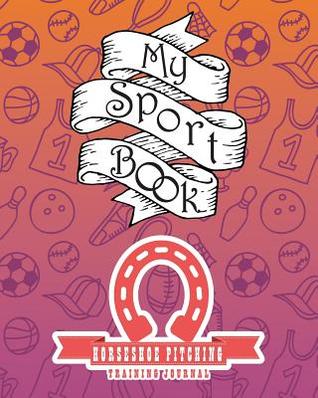[4cfcc] !Download! My Sport Book - Horseshoe Pitching Training Journal: 200 Pages with 8 X 10(20.32 X 25.4 CM) Size for Your Exercise Log. Note All Trainings and Workout Logs Into One Journal. -  %PDF#