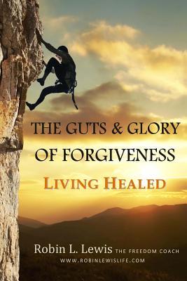 [d67d4] ~R.e.a.d* !O.n.l.i.n.e# The Guts & Glory of Forgiveness: Living Healed - Robin L. Lewis #ePub^