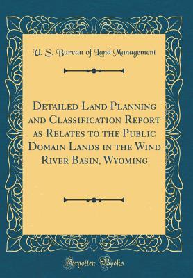 [faff1] ~Full% %Download! Detailed Land Planning and Classification Report as Relates to the Public Domain Lands in the Wind River Basin, Wyoming (Classic Reprint) - U S Bureau of Land Management %PDF*