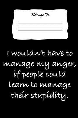 [90531] #R.e.a.d* I Wouldn't Have to Manage My Anger, If People Could Learn to Manage Their Stupidity: Snarky, Bitchy and Smartass Notebook - Mini Tantrums ^e.P.u.b%