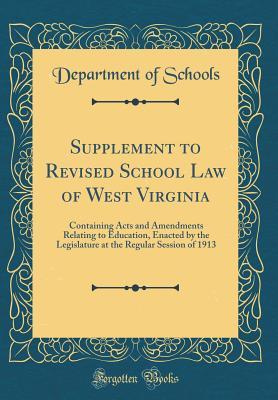 [2ac64] !R.e.a.d# %O.n.l.i.n.e# Supplement to Revised School Law of West Virginia: Containing Acts and Amendments Relating to Education, Enacted by the Legislature at the Regular Session of 1913 (Classic Reprint) - Department Of Schools #P.D.F@