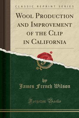 d6936] %D.o.w.n.l.o.a.d# Wool Production and Improvement of the Clip in California (Classic Reprint) - James French Wilson @PDF*