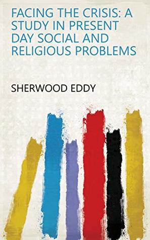 [edd13] *Read~ #Online% Facing the Crisis: A Study in Present Day Social and Religious Problems - Sherwood Eddy ~P.D.F*