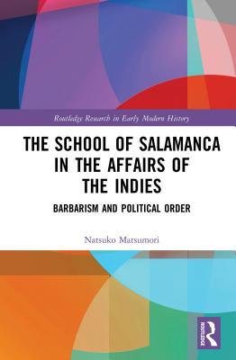 3d72c] !D.o.w.n.l.o.a.d^ The School of Salamanca in the Affairs of the Indies: Barbarism and Political Order - Natsuko Matsumori @ePub^