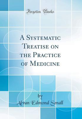[36f6f] !Download* A Systematic Treatise on the Practice of Medicine (Classic Reprint) - A.E. Small #PDF%