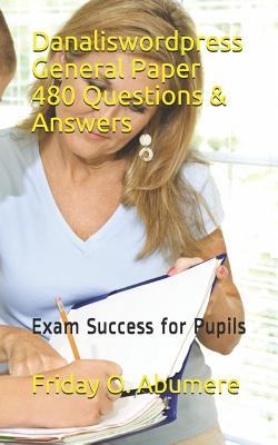 [83bd3] ~Read* Danaliswordpress General Paper 480 Questions & Answers: Exam Success for Pupils - Friday O Abumere *ePub~