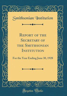 [85fc2] ~Read# !Online^ Report of the Secretary of the Smithsonian Institution: For the Year Ending June 30, 1928 (Classic Reprint) - Smithsonian Institution !P.D.F!
