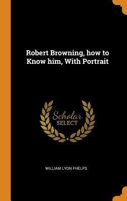 [6b459] !R.e.a.d! ~O.n.l.i.n.e@ Robert Browning, How to Know Him, with Portrait - William Lyon Phelps !PDF!