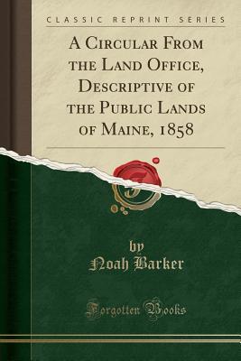 [f4da4] !Full% #Download~ A Circular from the Land Office, Descriptive of the Public Lands of Maine, 1858 (Classic Reprint) - Noah Barker ~P.D.F@