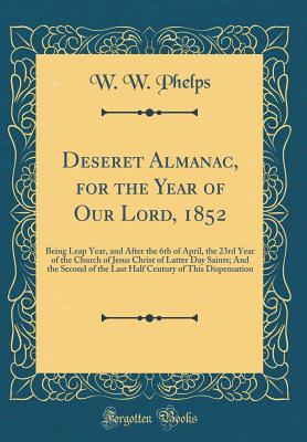 [c0214] !Full% ~Download# Deseret Almanac, for the Year of Our Lord, 1852: Being Leap Year, and After the 6th of April, the 23rd Year of the Church of Jesus Christ of Latter Day Saints; And the Second of the Last Half Century of This Dispensation (Classic Reprint) - W W Phelps ^PDF*