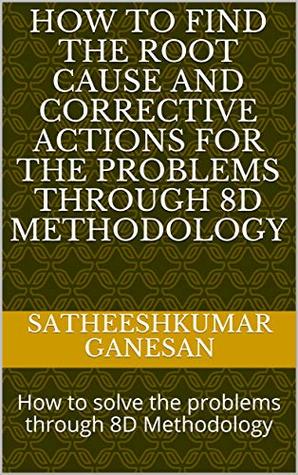 [3282a] %Download* How to find the root cause and corrective actions for the problems through 8D Methodology: How to solve the problems through 8D Methodology - Satheeshkumar Ganesan #ePub%