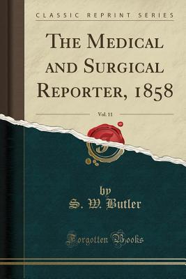 [31ae5] @R.e.a.d@ The Medical and Surgical Reporter, 1858, Vol. 11 (Classic Reprint) - S W Butler #e.P.u.b%