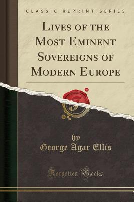 1acd5] #D.o.w.n.l.o.a.d! Lives of the Most Eminent Sovereigns of Modern Europe (Classic Reprint) - George Agar Ellis Dover ^e.P.u.b!