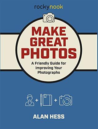 [d2421] @Download* Make Great Photos: A Friendly Guide for Improving Your Photographs - Alan Hess ~e.P.u.b*