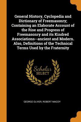 [55cb1] %Download@ General History, Cyclopedia and Dictionary of Freemasonry; Containing an Elaborate Account of the Rise and Progress of Freemasonry and Its Kindred Associations--Ancient and Modern. Also, Definitions of the Technical Terms Used by the Fraternity - George Oliver ^PDF^