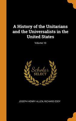 [2d688] #Download~ A History of the Unitarians and the Universalists in the United States; Volume 10 - Joseph Henry Allen #PDF#