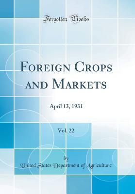 [97b63] @R.e.a.d@ Foreign Crops and Markets, Vol. 22: April 13, 1931 (Classic Reprint) - U.S. Department of Agriculture ~PDF%