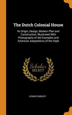 [b17fd] @Read# %Online* The Dutch Colonial House: Its Origin, Design, Modern Plan and Construction; Illustrated with Photographs of Old Examples and American Adaptations of the Style - Aymar 1880- Embury ^P.D.F%