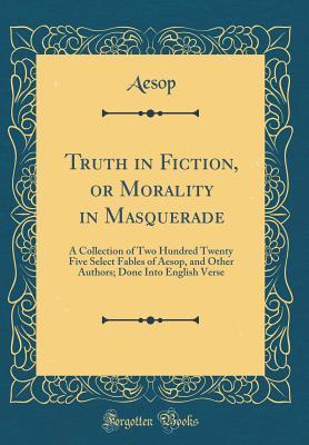 [90dfb] ^F.u.l.l.^ #D.o.w.n.l.o.a.d% Truth in Fiction, or Morality in Masquerade: A Collection of Two Hundred Twenty Five Select Fables of Aesop, and Other Authors; Done Into English Verse (Classic Reprint) - Aesop Aesop #e.P.u.b*