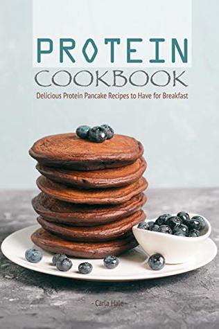[c13af] *F.u.l.l.@ %D.o.w.n.l.o.a.d@ Protein Cookbook: Delicious Protein Pancake Recipes to Have for Breakfast - Carla Hale #PDF@