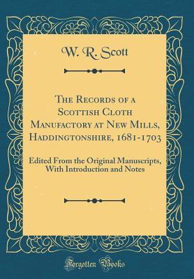 [ab450] !Download~ The Records of a Scottish Cloth Manufactory at New Mills, Haddingtonshire, 1681-1703: Edited from the Original Manuscripts, with Introduction and Notes (Classic Reprint) - W.R. Scott @e.P.u.b^
