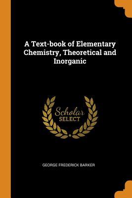 [6d86f] ~Download~ A Text-Book of Elementary Chemistry, Theoretical and Inorganic - George Frederick Barker *P.D.F#