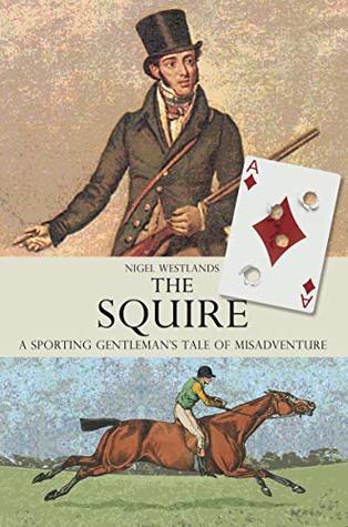 [84b47] !Read^ The Squire: A Sporting Gentleman's Tale of Misadventure - Nigel Westlands @PDF!