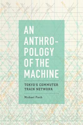 [5a927] @F.u.l.l.! %D.o.w.n.l.o.a.d# An Anthropology of the Machine: Tokyo's Commuter Train Network - Michael Fisch !P.D.F~