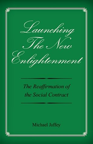 [81d77] !R.e.a.d! Launching The New Enlightenment: The Reaffirmation of the Social Contract - Michael Jaffey %P.D.F^