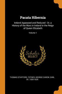 [bf62f] *Read% Pacata Hibernia: Ireland Appeased and Reduced: Or, a History of the Wars in Ireland in the Reign of Queen Elizabeth; Volume 1 - Thomas Stafford ^ePub^