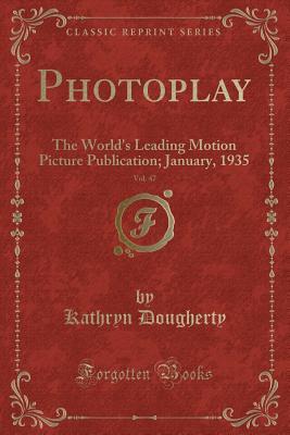 [0998a] ^F.u.l.l.^ ^D.o.w.n.l.o.a.d# Photoplay, Vol. 47: The World's Leading Motion Picture Publication; January, 1935 (Classic Reprint) - Kathryn Dougherty #PDF%