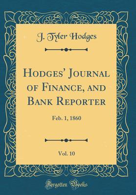 [90fa7] %F.u.l.l.! !D.o.w.n.l.o.a.d! Hodges' Journal of Finance, and Bank Reporter, Vol. 10: Feb. 1, 1860 (Classic Reprint) - J Tyler Hodges %ePub^