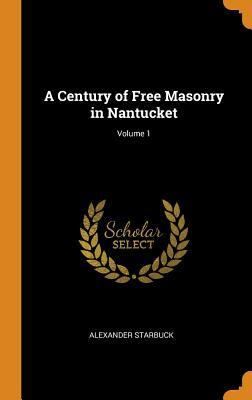 [0105f] !R.e.a.d^ A Century of Free Masonry in Nantucket; Volume 1 - Alexander 1841-1925 Starbuck #e.P.u.b!