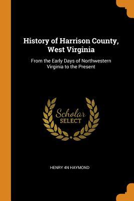 [83a62] #Download~ History of Harrison County, West Virginia: From the Early Days of Northwestern Virginia to the Present - Henry Haymond ~e.P.u.b~