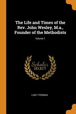 [11293] @F.u.l.l.^ @D.o.w.n.l.o.a.d~ The Life and Times of the Rev. John Wesley, M.A., Founder of the Methodists; Volume 1 - Luke Tyerman ^e.P.u.b#