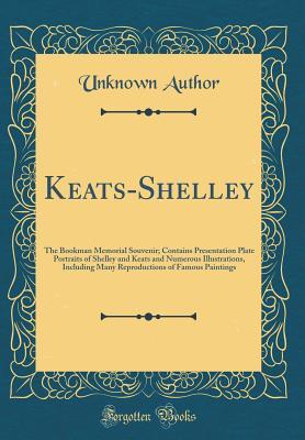 [75e11] !Download* Keats-Shelley: The Bookman Memorial Souvenir; Contains Presentation Plate Portraits of Shelley and Keats and Numerous Illustrations, Including Many Reproductions of Famous Paintings (Classic Reprint) - Unknown ^PDF#