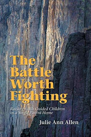 [9608a] @Read! The Battle Worth Fighting: Raising Faith Guided Children in a Single Parent Home - Julie Ann Allen ^e.P.u.b^