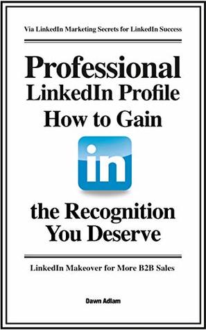 [2f35b] #R.e.a.d* Professional LinkedIn Profile: How to Gain the Recognition You Deserve (LinkedIn Success) - Dawn Adlam %e.P.u.b^