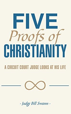 [15946] ~Download! Five Proofs of Christianity: A Circuit Court Judge Looks at His Life - Bill Swann *ePub!