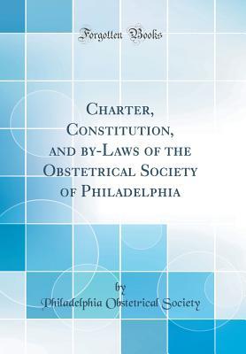 [f67f5] ^R.e.a.d@ Charter, Constitution, and By-Laws of the Obstetrical Society of Philadelphia (Classic Reprint) - Philadelphia Obstetrical Society ~e.P.u.b@