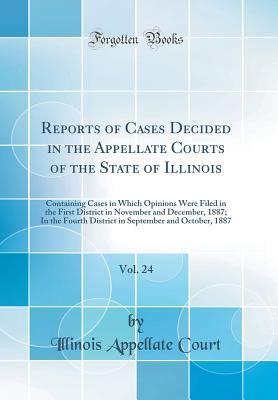 40b57] *D.o.w.n.l.o.a.d* Reports of Cases Decided in the Appellate Courts of the State of Illinois, Vol. 24: Containing Cases in Which Opinions Were Filed in the First District in November and December, 1887; In the Fourth District in September and October, 1887 - Illinois Appellate Court @ePub@