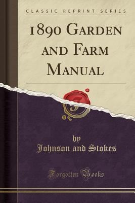 [85485] ^F.u.l.l.! #D.o.w.n.l.o.a.d% 1890 Garden and Farm Manual (Classic Reprint) - Johnson and Stokes *P.D.F%