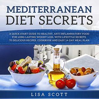 [75d40] ~F.u.l.l.* %D.o.w.n.l.o.a.d@ Mediterranean Diet Secrets: A Quick Start Guide to Healthy, Anti Inflammatory Food for Long-Lasting Weight Loss, with Lifestyle Secrets, 70 Delicious Recipes, Cookbook and Easy 14-Day Meal Plan - Lisa Scott ^ePub%