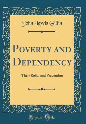 [96668] #Read^ Poverty and Dependency: Their Relief and Prevention (Classic Reprint) - John Lewis Gillin ~PDF@
