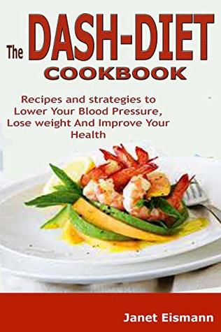 [7c268] ^F.u.l.l.# ~D.o.w.n.l.o.a.d@ The Dash Diet Cookbook: Recipes and strategies to Lower Your Blood Pressure, Lose weight And Improve Your Health - Janet Eismann @P.D.F^