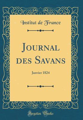 3fce0] ~D.o.w.n.l.o.a.d! Journal Des Savans: Janvier 1824 (Classic Reprint) - Institut de France ~e.P.u.b#