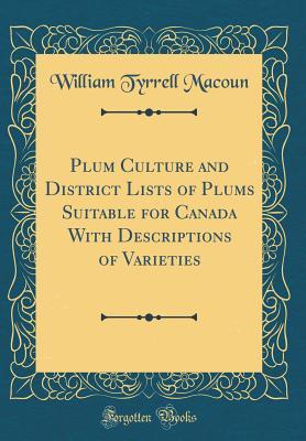 f7d8a] *D.o.w.n.l.o.a.d^ Plum Culture and District Lists of Plums Suitable for Canada with Descriptions of Varieties (Classic Reprint) - William Tyrrell Macoun ~PDF^